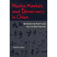 Media, Market and Democracy in China: Between the Party Line and the Bottom Line