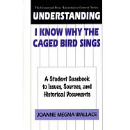 Understanding I Know Why the Caged Bird Sings: A Student Casebook to Issues, Sources, and Historical Documents
