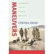 Maneuvers: The International Politics of Militarizing Women’s Lives