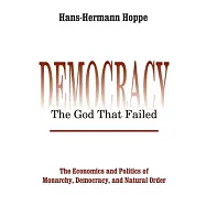 Democracy - The God That Failed: The Economics and Politics of Monarchy, Democracy and Natural Order