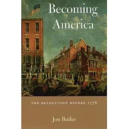 Becoming America: The Revolution Before 1776