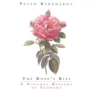 The Rose’s Kiss: A Natural History of Flowers