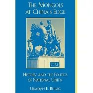 The Mongols at China’s Edge: History and the Politics of National Unity