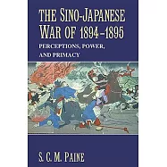 The Sino-Japanese War of 1894 1895: Perceptions, Power, and Primacy