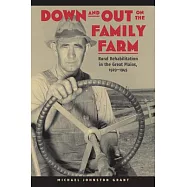 Down and Out on the Family Farm: Rural Rehabilitation in the Great Plains, 1929-1945