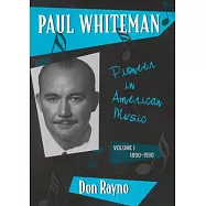 Paul Whiteman: Pioneer in American Music, 1890-1930