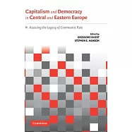 Capitalism and Democracy in Central and Eastern Europe: Assessing the Legacy of Communist Rule