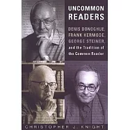 Uncommon Readers: Denis Donoghue, Frank Kermode, George Steiner, and the Tradition of the Common Reader