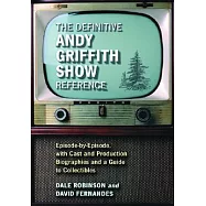 The Definitive Andy Griffith Show Reference: Episode-by-episode, With Cast And Production Biographies And A Guide To