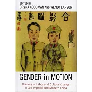 Gender In Motion: Divisions Of Labor And Cultural Change In Late Imperial And Modern China