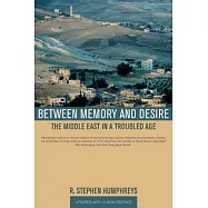 Between Memory And Desire: The Middle East in a Troubled Age