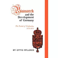 Bismarck and the Development of Germany: The Period of Unification, 1815-1871