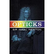 Opticks: Or a Treatise of the Reflections Inflections and Colours of Light