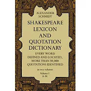 Shakespeare Lexicon and Quotation Dictionary: A Complete Dictionary of All the English Words, Phrases, and Constructions in the