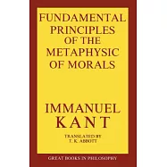 The Fundamental Principles of the Metaphysic of Morals