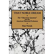 That Noble Dream: The ’Objectivity Question’ and the American Historical Profession