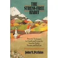 The Stress Free Habit: Powerful Techniques for Health and Longevity from the Andes, Yucatan, and Far East