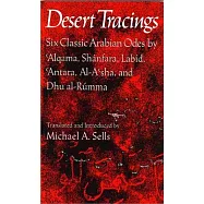 Desert Tracings: Six Classic Arabian Odes by ’Algama, Shanfara, Labid, ’Antara, Al-A’Sha, Dhu Al-Rumma