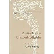 Controlling the Uncontrollable: The Fiction of Alice Munro