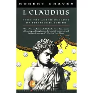 I, Claudius: From the Autobiography of Tiberius Claudius, Born 10 B.C., Murdered and Deified A.D. 54