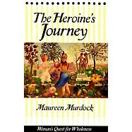 The Heroine&rsquo;s Journey: Woman&rsquo;s Quest for Wholeness
