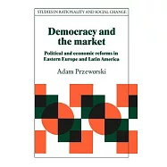 Democracy and the Market: Political and Economic Reforms in Eastern Europe and Latin America