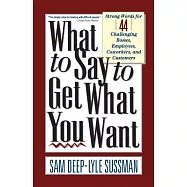 What to Say to Get What You Want: Strong Words for 44 Challenging Types of Bosses, Employees, Co-Workers, and Customers
