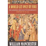 A World Lit Only by Fire: The Medieval Mind and the Renaissance: Portrait of an Age