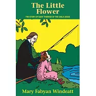 The Little Flower: The Story of St. Therese of the Child Jesus