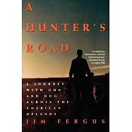 A Hunter&rsquo;s Road: A Journey With Gun and Dog Across the American Uplands
