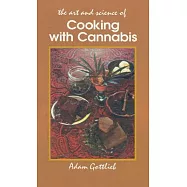 The Art and Science of Cooking With Cannabis: The Most Effective Methods of Preparing Food & Drink With Marijuana