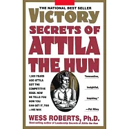 Victory Secrets of Attila the Hun: 1,500 Years Ago Attila Got the Competitive Edge. Now He Tells You How You Can Get It, Too--His Way