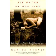 Six Myths of Our Time: Little Angels, Little Monsters, Beautiful Beasts, and More