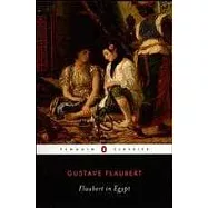 Flaubert in Egypt: A Sensibility on Tour : A Narrative Drawn from Gustave Flaubert’s Travel Notes & Letters