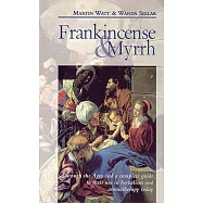 Frankincense And Myrrh: Through the Ages and a Complete Guide to Their Use in Herbalism and Aromatherapy Today