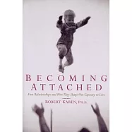 Becoming Attached: First Relationships and How They Shape Our Capacity to Love