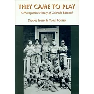 They Came to Play: A Photographic History of Colorado Baseball