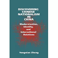 Discovering Chinese Nationalism in China: Modernization, Identity, and International Relations