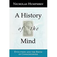A History of the Mind: Evolution and the Birth of Consciousness