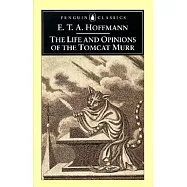 The Life and Opinions of the Tomcat Murr: Together With a Fragmentary Biography of Kapellmeister Johannes Kreisler on