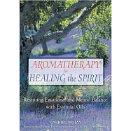 Aromatherapy for Healing the Spirit: Restoring Emotional and Mental Balance With Essential Oils