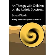 Art Therapy With Children on the Autistic Spectrum: Beyond Words