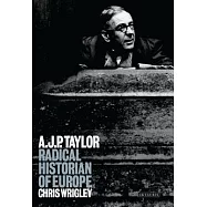 A.J.P. Taylor: Radical Historian of Europe