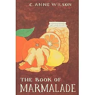 The Book of Marmalade: Its Antecedents, Its History and Its Role in the World Today, Together With a Collection of Recipes for M