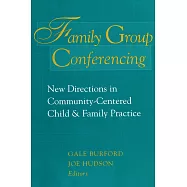Family Group Conferencing: New Directions in Community-Centered Child & Family Practice