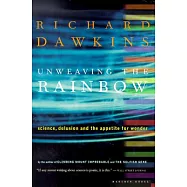 Unweaving the Rainbow: Science, Delusion and the Appetite for Wonder