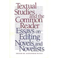 Textual Studies and the Common Reader: Essays on Editing Novels and Novelists