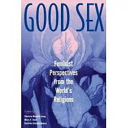 Good Sex: Feminist Perspectives from the World&rsquo;s Religions