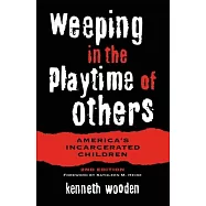 Weeping in the Playtime of Others: America&rsquo;s Incarcerated Children