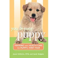 You and Your Puppy: Training and Health Care for Puppy’s First Year
